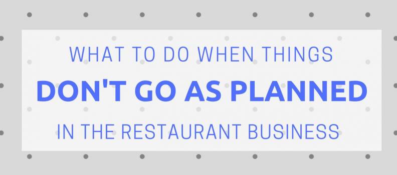 When Things Don’t Go as Planned in the Restaurant Business